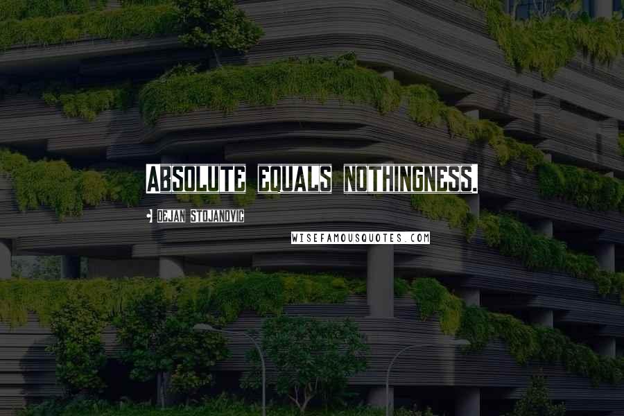 Dejan Stojanovic Quotes: Absolute equals nothingness.