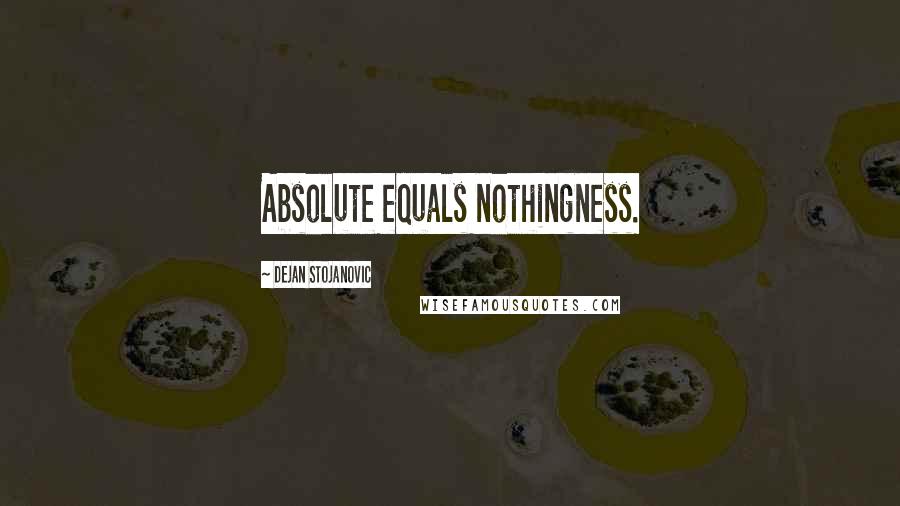 Dejan Stojanovic Quotes: Absolute equals nothingness.