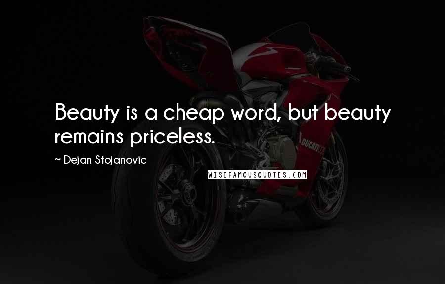 Dejan Stojanovic Quotes: Beauty is a cheap word, but beauty remains priceless.