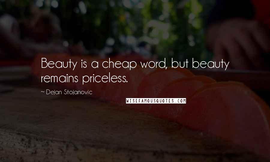 Dejan Stojanovic Quotes: Beauty is a cheap word, but beauty remains priceless.