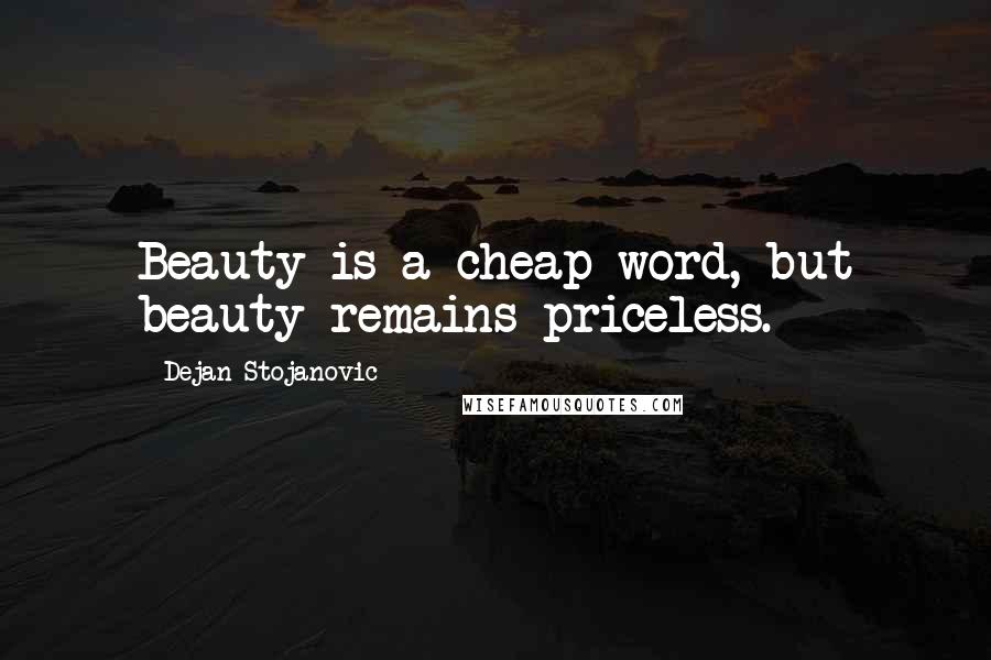 Dejan Stojanovic Quotes: Beauty is a cheap word, but beauty remains priceless.