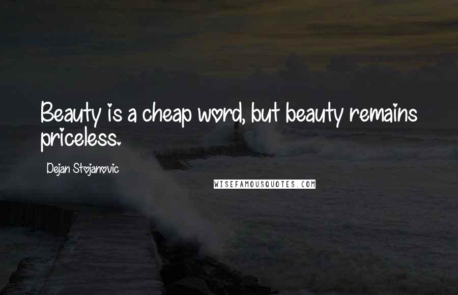 Dejan Stojanovic Quotes: Beauty is a cheap word, but beauty remains priceless.