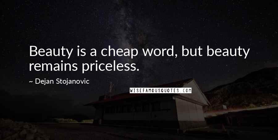 Dejan Stojanovic Quotes: Beauty is a cheap word, but beauty remains priceless.