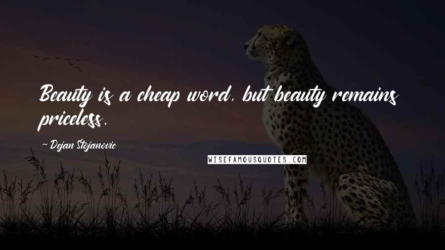Dejan Stojanovic Quotes: Beauty is a cheap word, but beauty remains priceless.