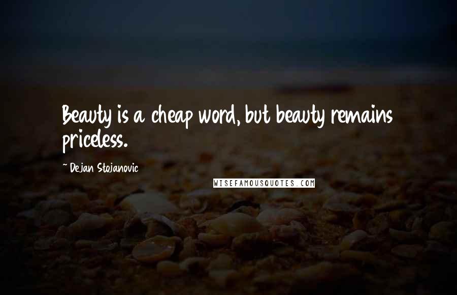 Dejan Stojanovic Quotes: Beauty is a cheap word, but beauty remains priceless.