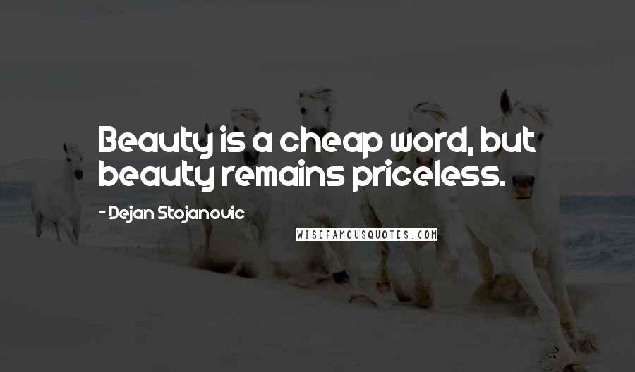 Dejan Stojanovic Quotes: Beauty is a cheap word, but beauty remains priceless.
