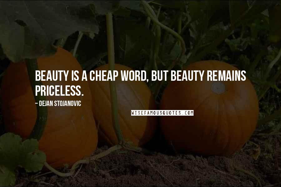 Dejan Stojanovic Quotes: Beauty is a cheap word, but beauty remains priceless.
