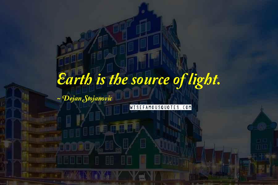 Dejan Stojanovic Quotes: Earth is the source of light.