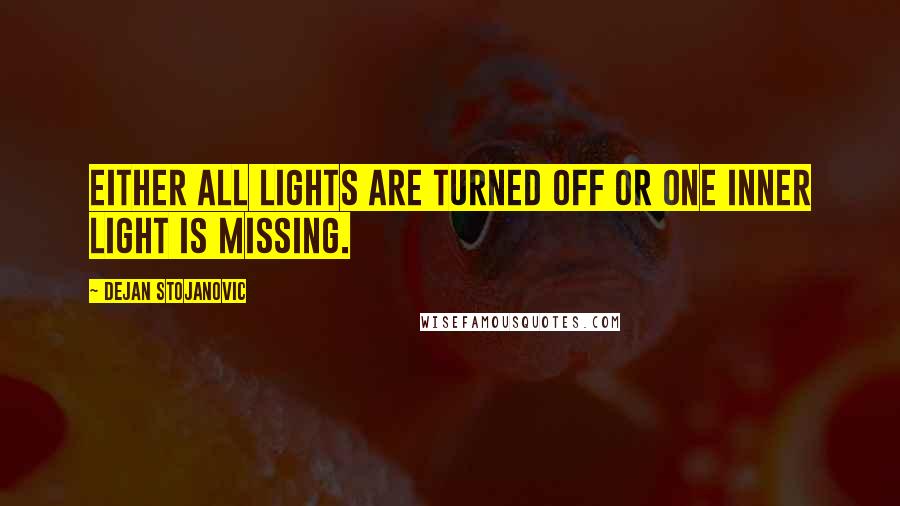 Dejan Stojanovic Quotes: Either all lights are turned off or one inner light is missing.