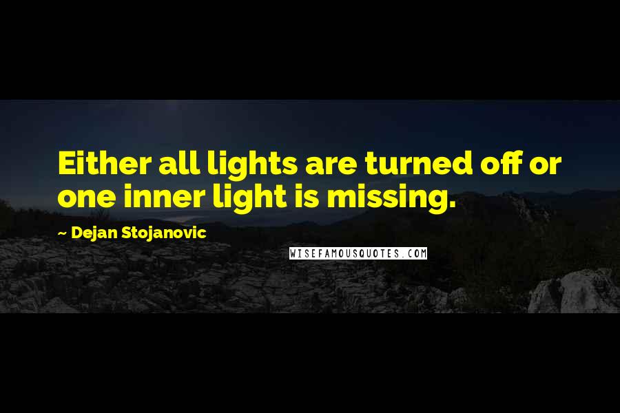 Dejan Stojanovic Quotes: Either all lights are turned off or one inner light is missing.