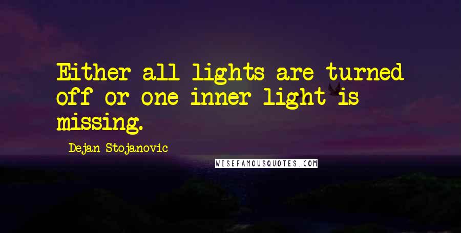 Dejan Stojanovic Quotes: Either all lights are turned off or one inner light is missing.