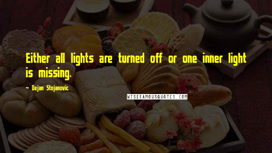 Dejan Stojanovic Quotes: Either all lights are turned off or one inner light is missing.