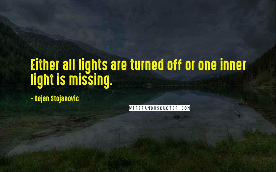 Dejan Stojanovic Quotes: Either all lights are turned off or one inner light is missing.