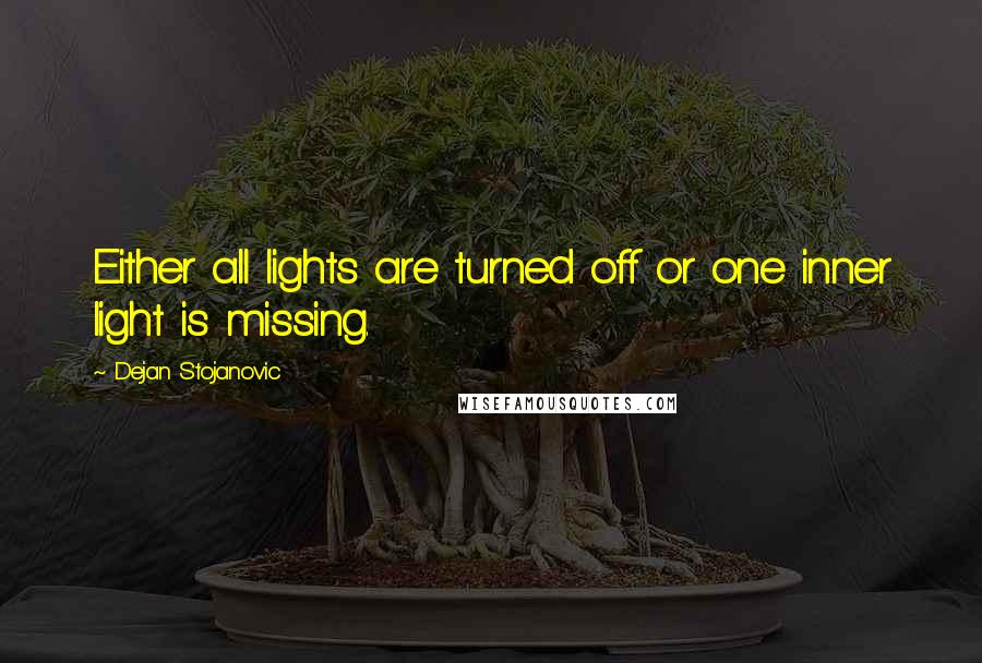 Dejan Stojanovic Quotes: Either all lights are turned off or one inner light is missing.