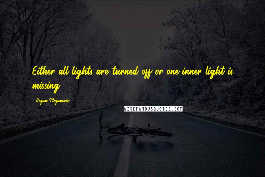 Dejan Stojanovic Quotes: Either all lights are turned off or one inner light is missing.