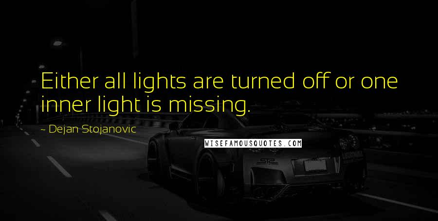 Dejan Stojanovic Quotes: Either all lights are turned off or one inner light is missing.