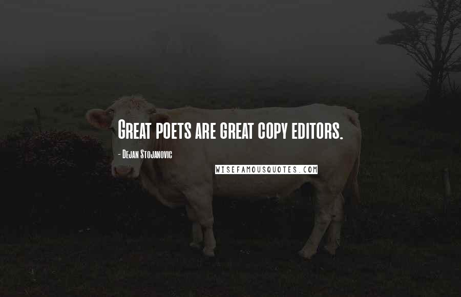 Dejan Stojanovic Quotes: Great poets are great copy editors.