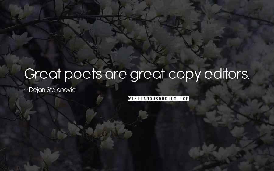 Dejan Stojanovic Quotes: Great poets are great copy editors.
