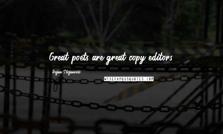 Dejan Stojanovic Quotes: Great poets are great copy editors.