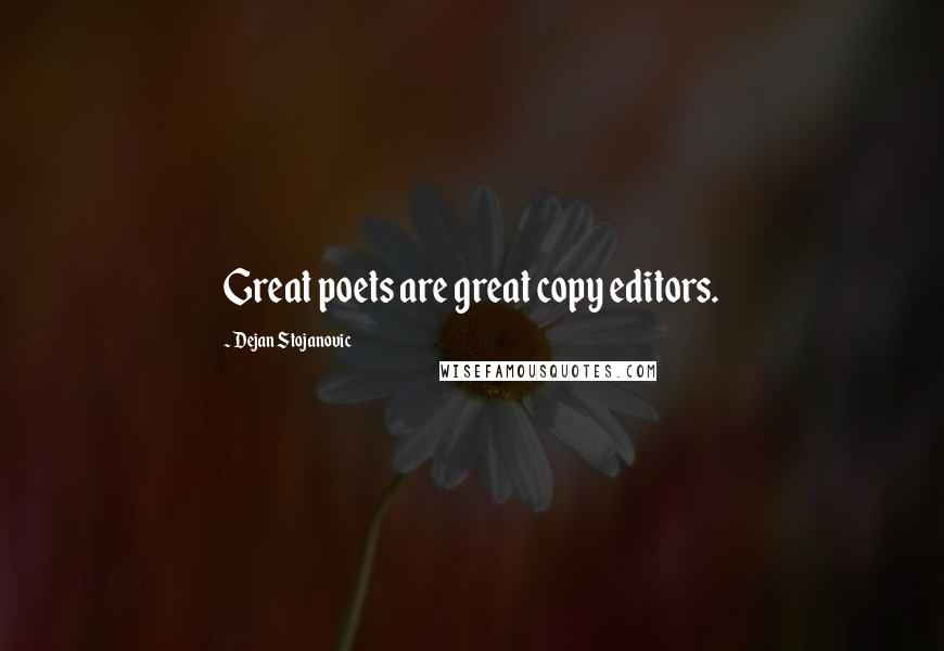 Dejan Stojanovic Quotes: Great poets are great copy editors.