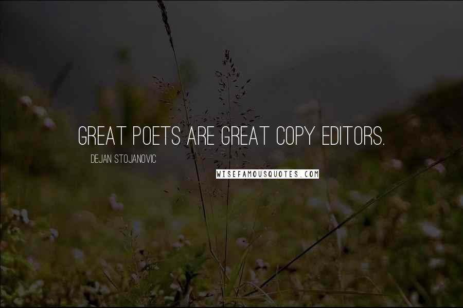 Dejan Stojanovic Quotes: Great poets are great copy editors.