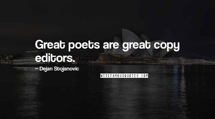 Dejan Stojanovic Quotes: Great poets are great copy editors.