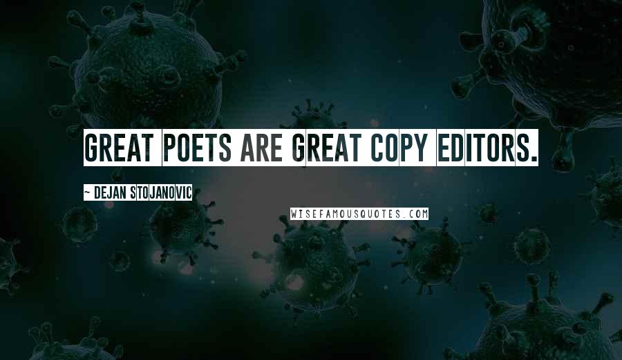 Dejan Stojanovic Quotes: Great poets are great copy editors.