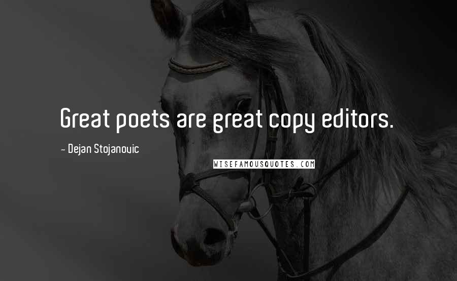 Dejan Stojanovic Quotes: Great poets are great copy editors.