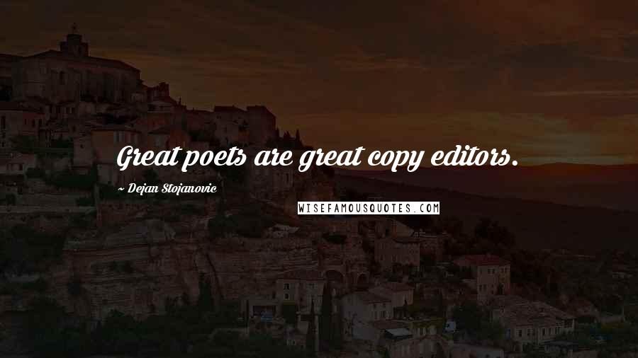 Dejan Stojanovic Quotes: Great poets are great copy editors.