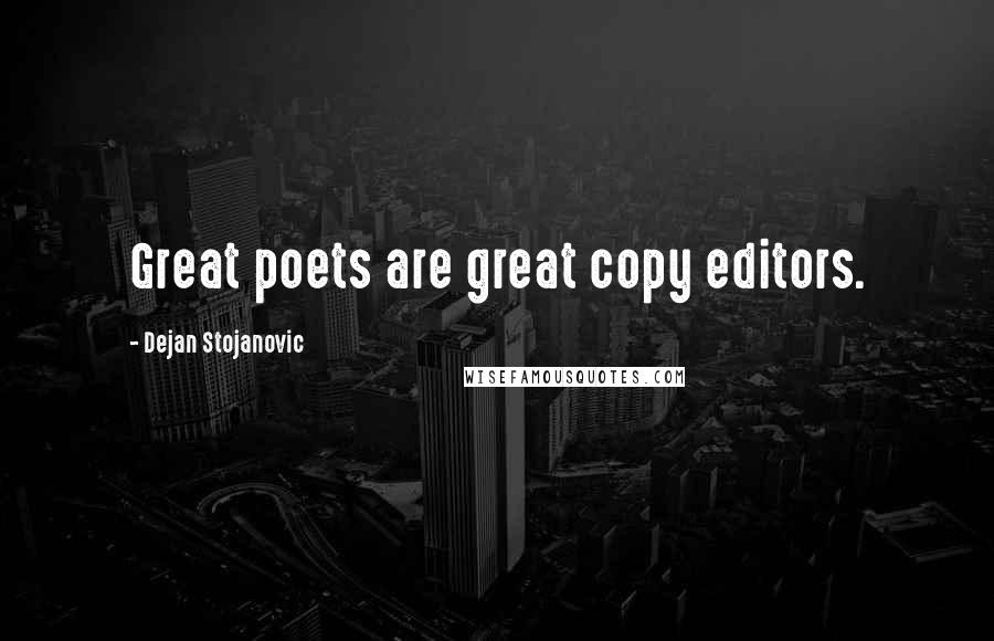 Dejan Stojanovic Quotes: Great poets are great copy editors.