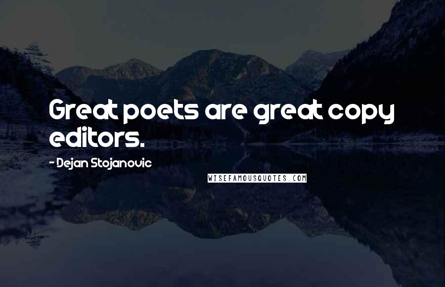 Dejan Stojanovic Quotes: Great poets are great copy editors.