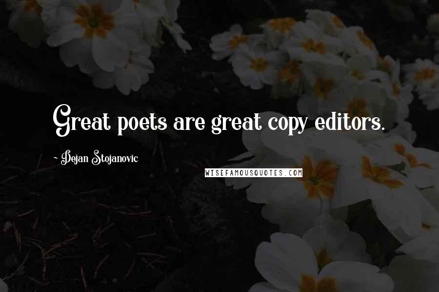 Dejan Stojanovic Quotes: Great poets are great copy editors.