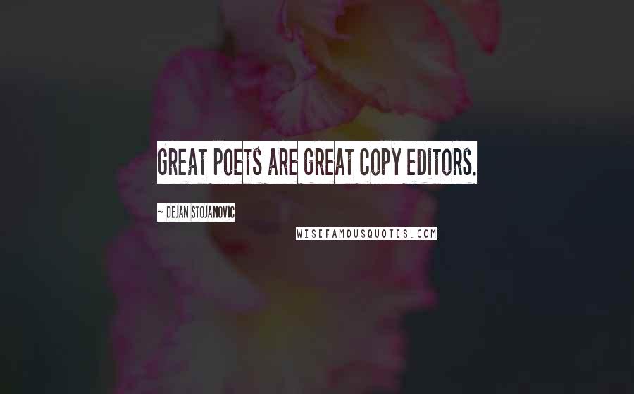 Dejan Stojanovic Quotes: Great poets are great copy editors.