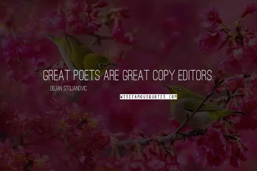 Dejan Stojanovic Quotes: Great poets are great copy editors.