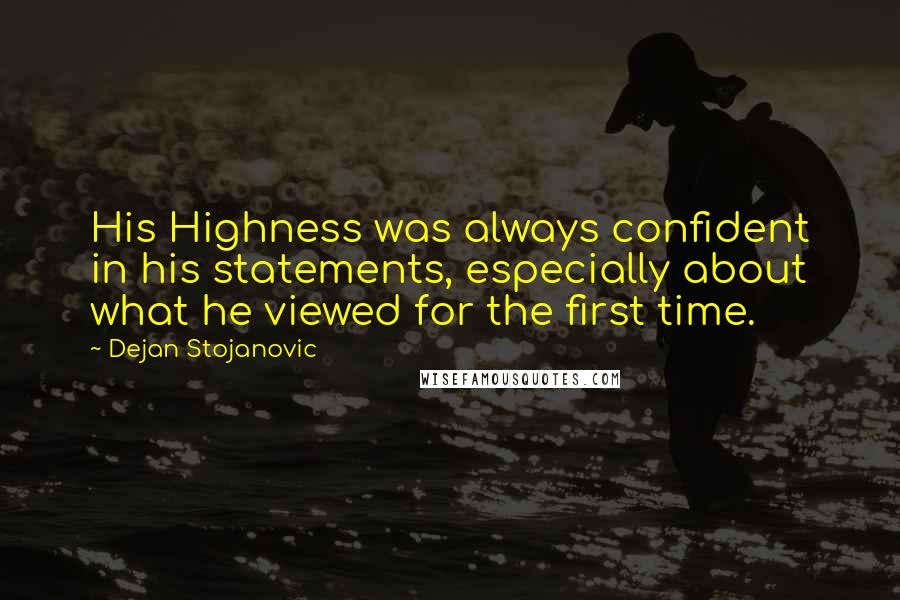 Dejan Stojanovic Quotes: His Highness was always confident in his statements, especially about what he viewed for the first time.