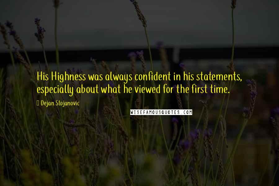 Dejan Stojanovic Quotes: His Highness was always confident in his statements, especially about what he viewed for the first time.