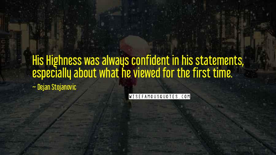 Dejan Stojanovic Quotes: His Highness was always confident in his statements, especially about what he viewed for the first time.