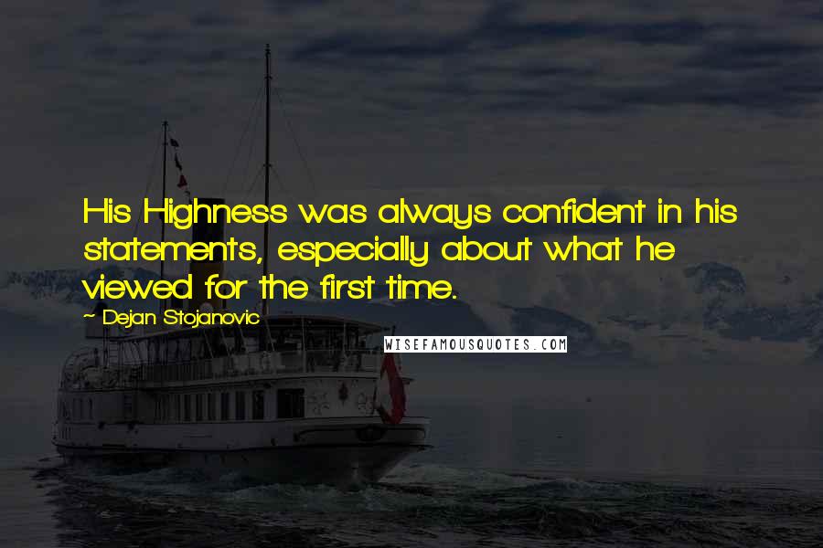 Dejan Stojanovic Quotes: His Highness was always confident in his statements, especially about what he viewed for the first time.