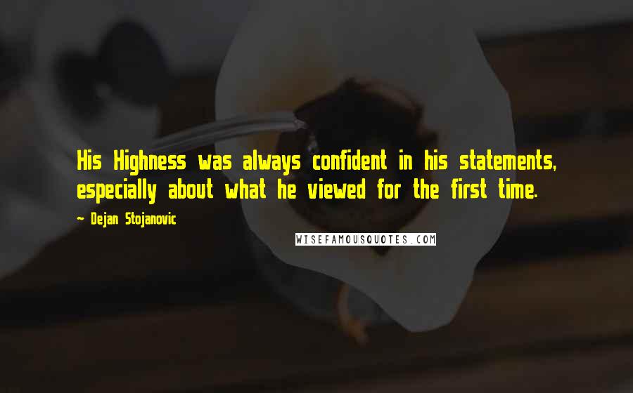 Dejan Stojanovic Quotes: His Highness was always confident in his statements, especially about what he viewed for the first time.