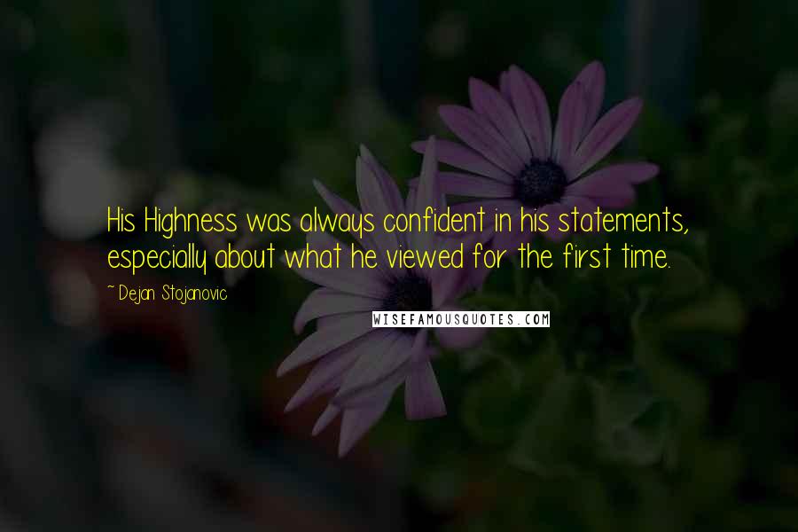 Dejan Stojanovic Quotes: His Highness was always confident in his statements, especially about what he viewed for the first time.
