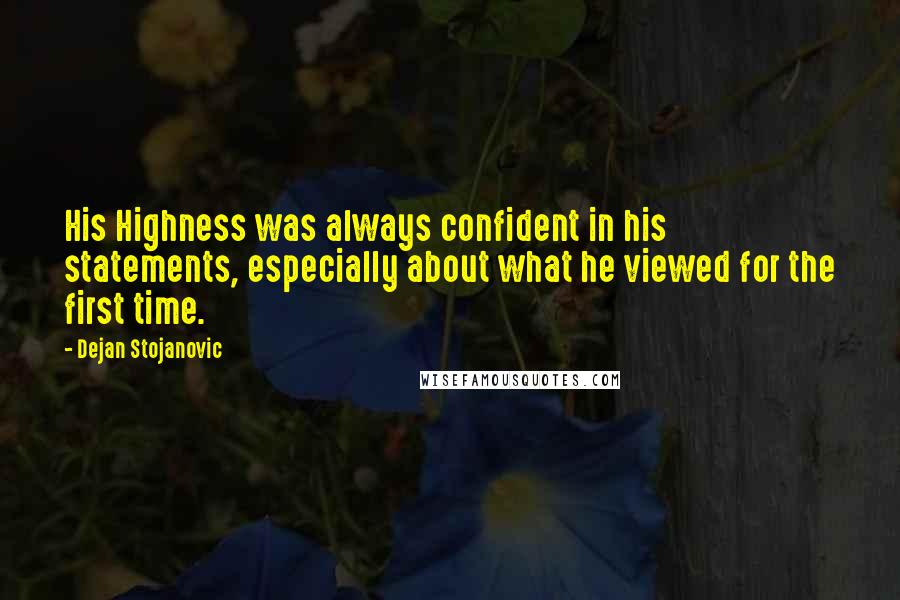 Dejan Stojanovic Quotes: His Highness was always confident in his statements, especially about what he viewed for the first time.