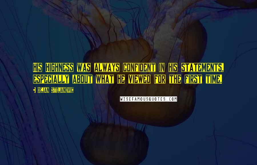 Dejan Stojanovic Quotes: His Highness was always confident in his statements, especially about what he viewed for the first time.