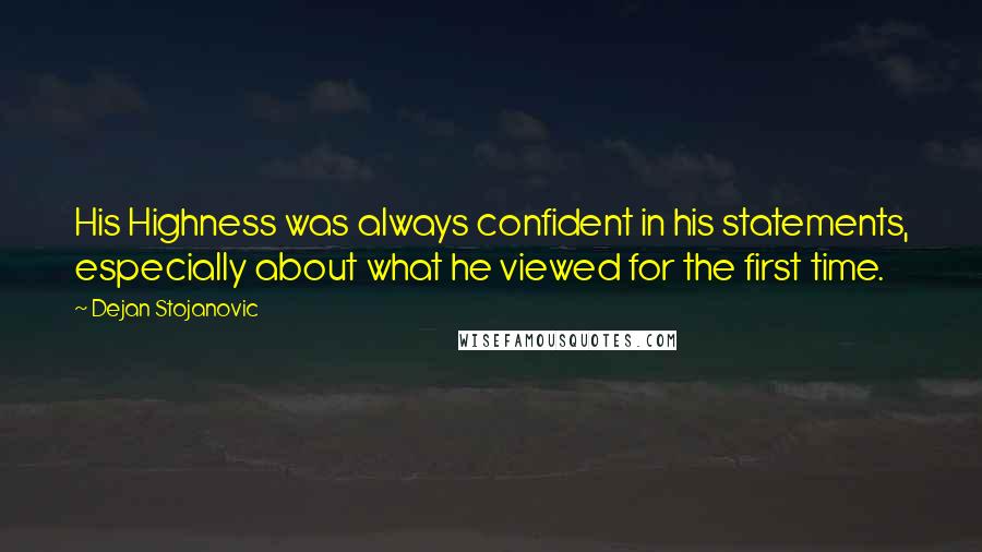 Dejan Stojanovic Quotes: His Highness was always confident in his statements, especially about what he viewed for the first time.