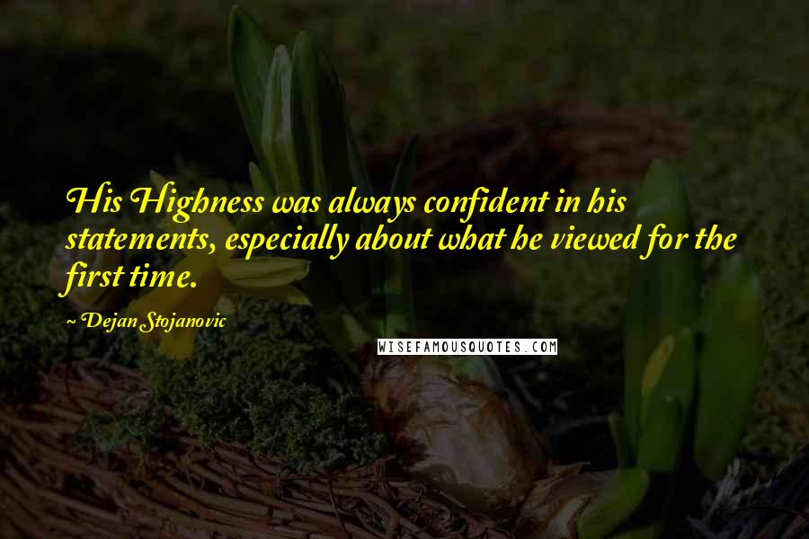 Dejan Stojanovic Quotes: His Highness was always confident in his statements, especially about what he viewed for the first time.
