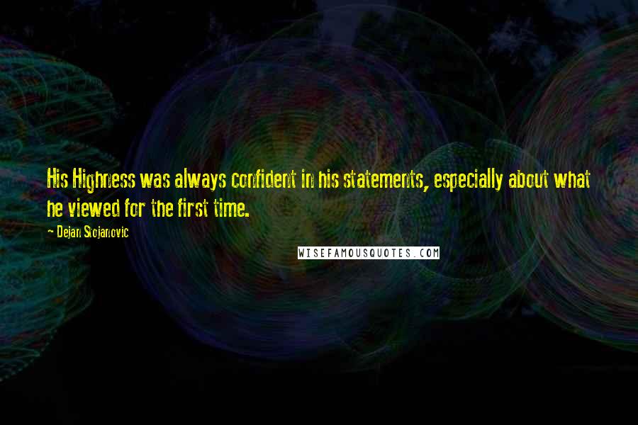 Dejan Stojanovic Quotes: His Highness was always confident in his statements, especially about what he viewed for the first time.
