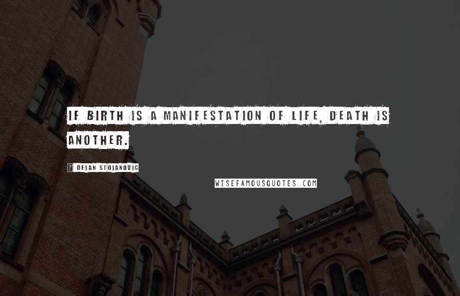 Dejan Stojanovic Quotes: If birth is a manifestation of life, death is another.