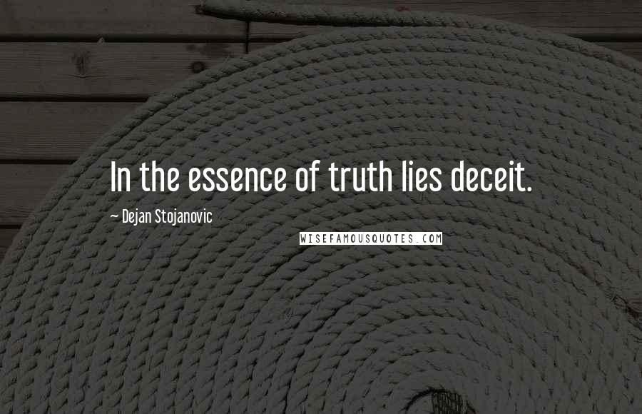 Dejan Stojanovic Quotes: In the essence of truth lies deceit.