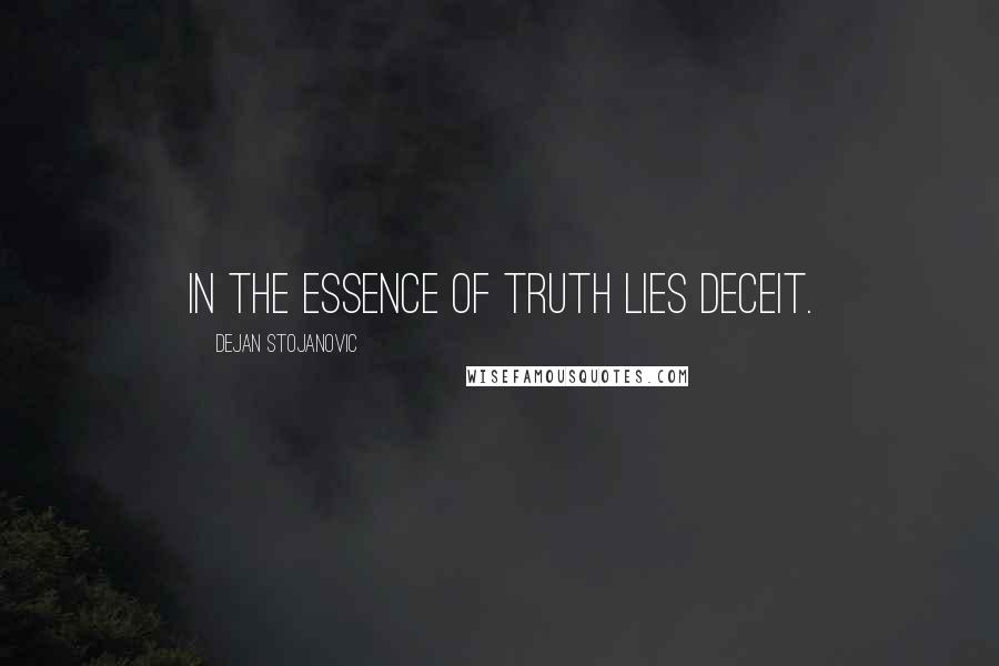 Dejan Stojanovic Quotes: In the essence of truth lies deceit.