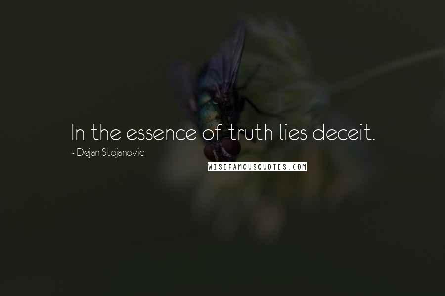 Dejan Stojanovic Quotes: In the essence of truth lies deceit.