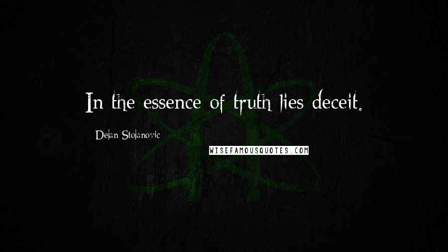 Dejan Stojanovic Quotes: In the essence of truth lies deceit.